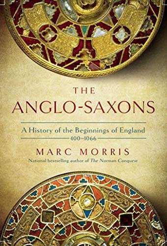 Anglo-Saxons: A history of the beginnings of England - Marc Morris