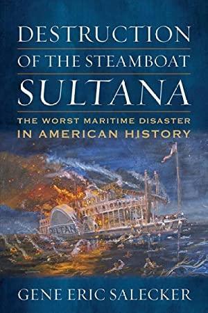 Sultana disaster books Salecker Destruction of the Steamboat Sultana